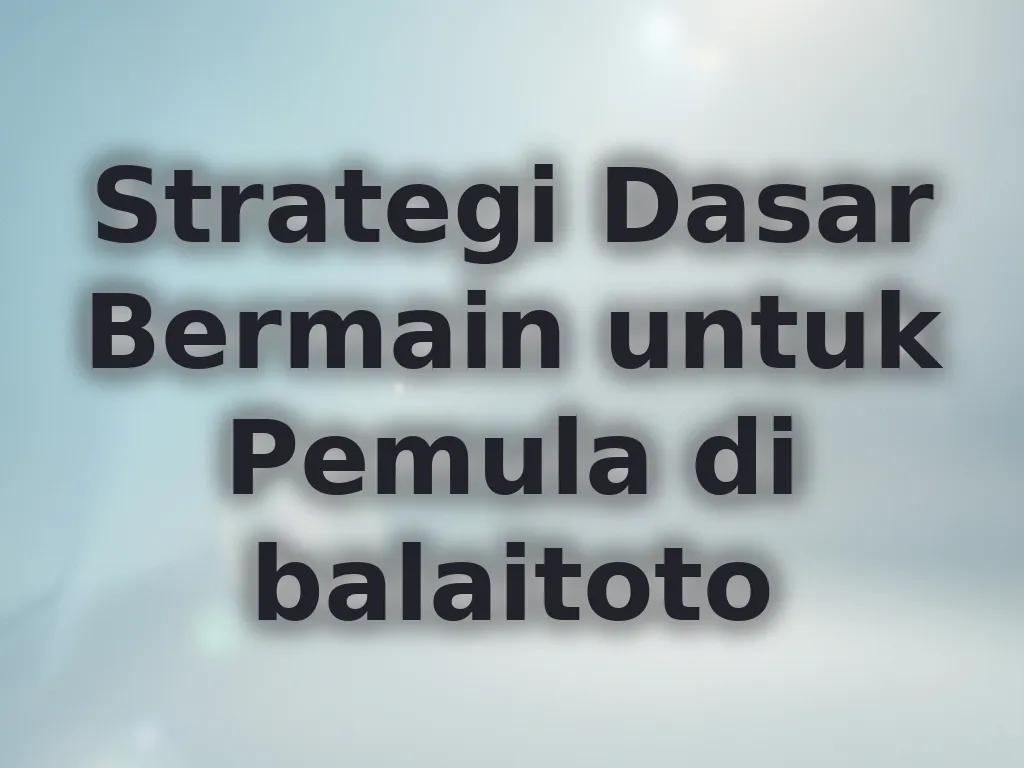 Strategi Dasar Bermain untuk Pemula di balaitoto