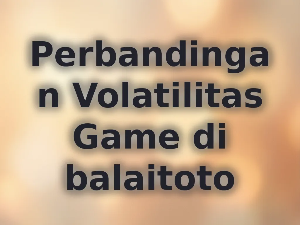 Perbandingan Volatilitas Game di balaitoto