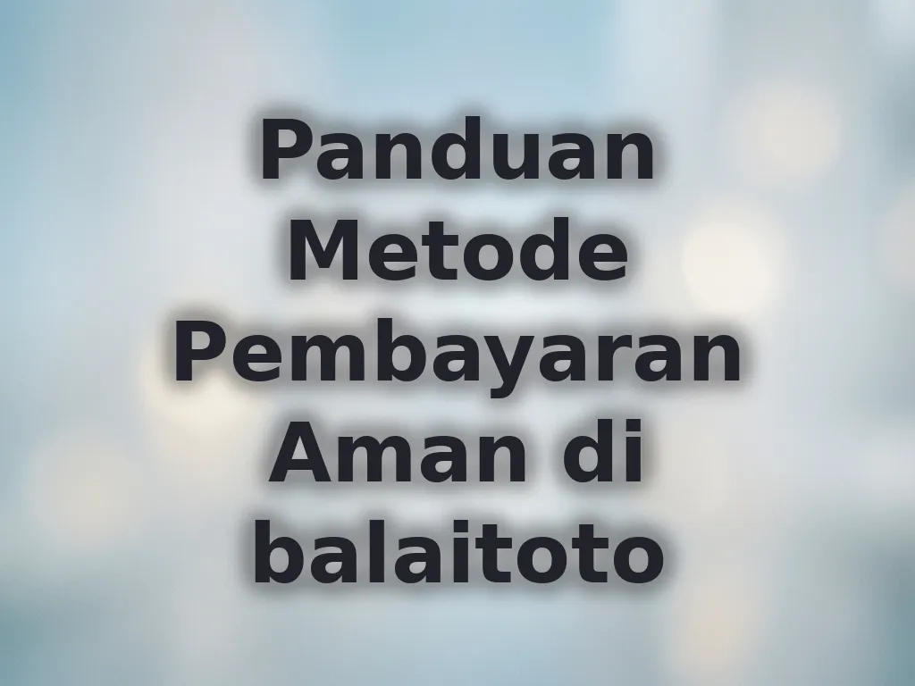 Panduan Metode Pembayaran Aman di balaitoto